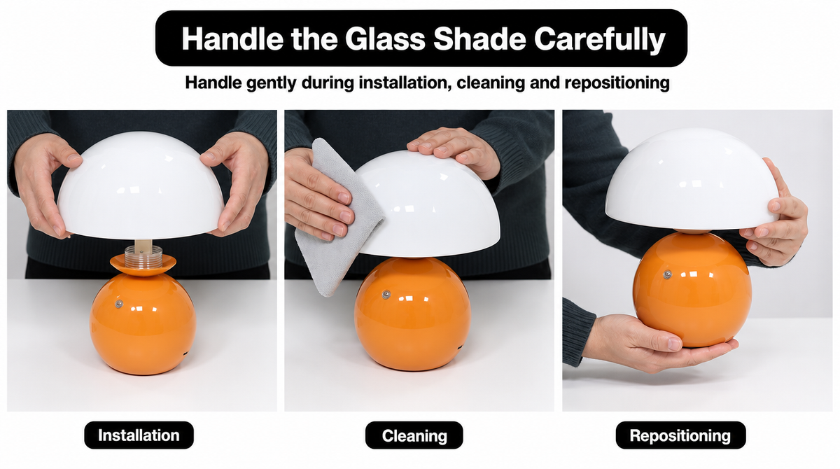 “Handle the glass shade gently: align it with both hands, wipe with a soft cloth, and support the base when moving.”